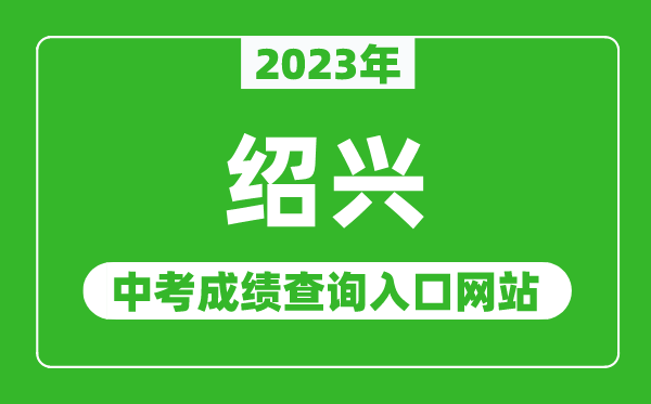 2023年紹興中考成績(jī)查詢?nèi)肟诰W(wǎng)站（http://jyj.sx.gov.cn/）