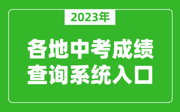 2023年全國各地中考成績(jì)查詢(xún)系統入口匯總（附查詢(xún)時(shí)間+查詢(xún)方法）