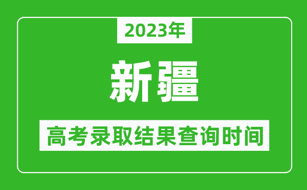 2023年新疆高考錄取結果查詢(xún)時(shí)間,新疆高考錄取結果什么時(shí)候公布？