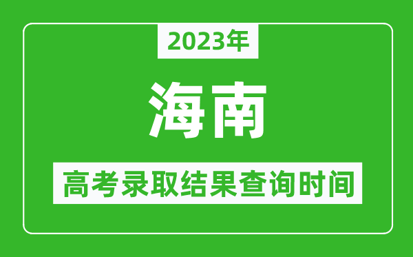 2023年海南高考錄取結果查詢(xún)時(shí)間,海南高考錄取結果什么時(shí)候公布？