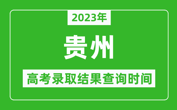 2023年貴州高考錄取結果查詢(xún)時(shí)間,貴州高考錄取結果什么時(shí)候公布？