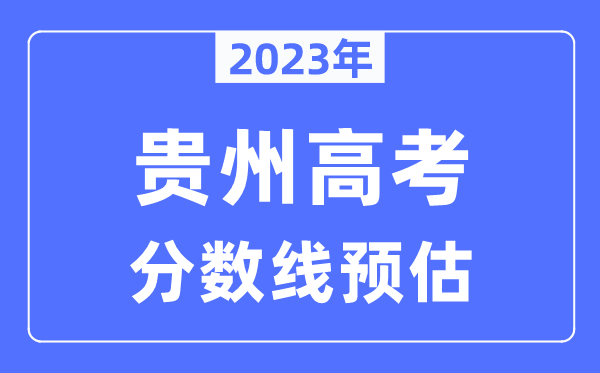 2023年貴州高考分數線(xiàn)預估（含本科、一本、二本、專(zhuān)科分數線(xiàn)）