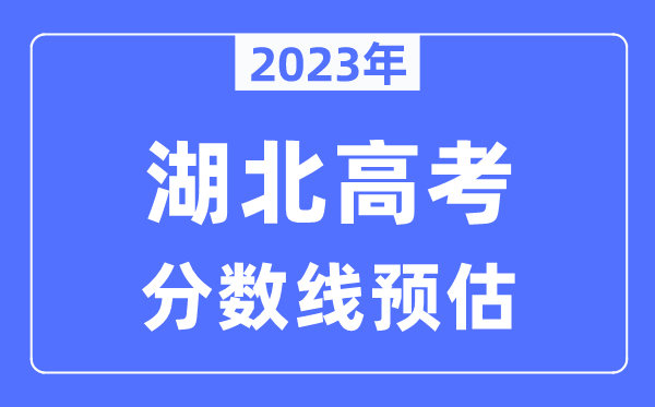 2023年湖北高考分數線(xiàn)預估（含本科、一本、二本、專(zhuān)科分數線(xiàn)）