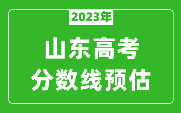 2023年山東一本線(xiàn)預估多少分,山東普通類(lèi)一段線(xiàn)預測