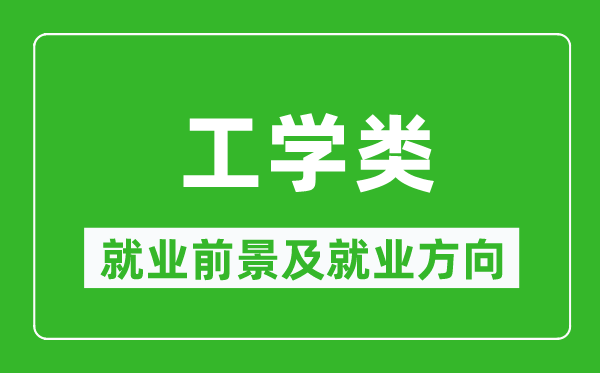 工學(xué)類(lèi)專(zhuān)業(yè)就業(yè)前景及就業(yè)方向,工學(xué)類(lèi)專(zhuān)業(yè)包括哪些？