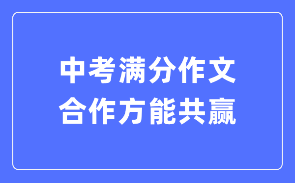 中考滿(mǎn)分作文：合作方能共贏(yíng)