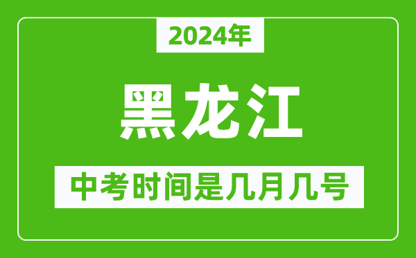 2024年黑龍江中考是幾月幾號,黑龍江中考具體時(shí)間表