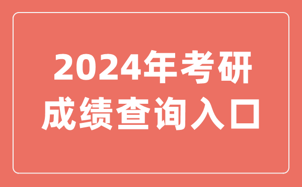 2024年考研成績(jì)查詢(xún)入口,研招網(wǎng)查分入口官網(wǎng)