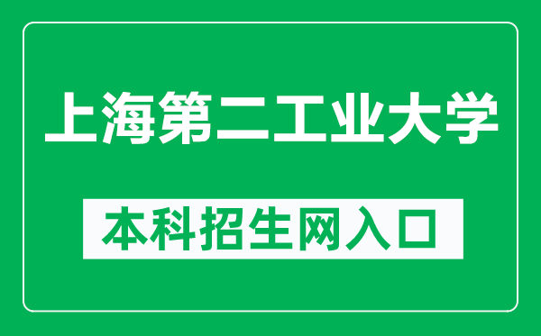 上海第二工業(yè)大學(xué)本科招生網(wǎng)網(wǎng)址（https://zsb.sspu.edu.cn/）