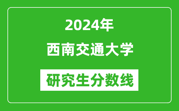 2024年西南交通大學(xué)研究生分數線(xiàn)一覽表（含2023年歷年）