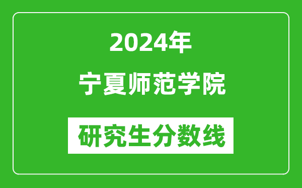 2024年寧夏師范學(xué)院研究生分數線(xiàn)一覽表（含2023年歷年）