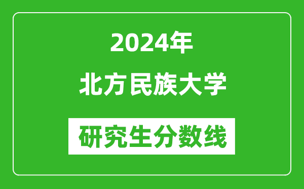 2024年北方民族大學(xué)研究生分數線(xiàn)一覽表（含2023年歷年）