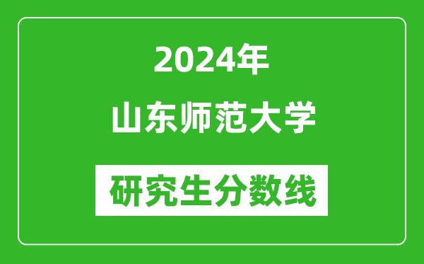 2024年山東師范大學(xué)研究生分數線(xiàn)一覽表（含2023年歷年）