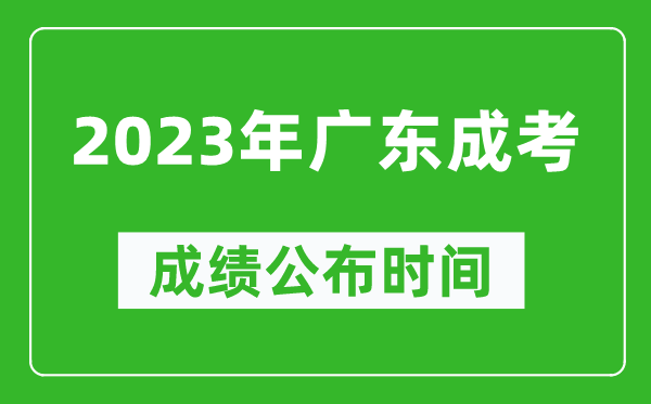 2023年廣東成考成績(jì)公布時(shí)間,廣東成考分數多久能出來(lái)