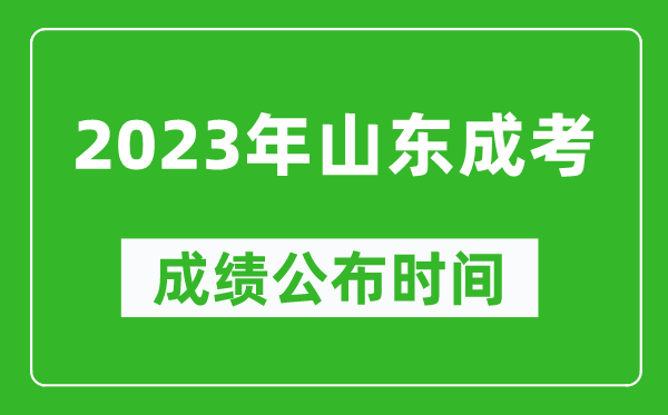 2023年山東成考成績(jì)公布時(shí)間,山東成考分數多久能出來(lái)