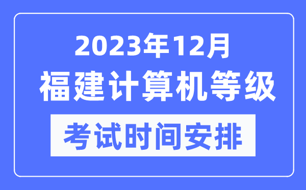 2023年12月福建計算機等級考試時(shí)間安排表