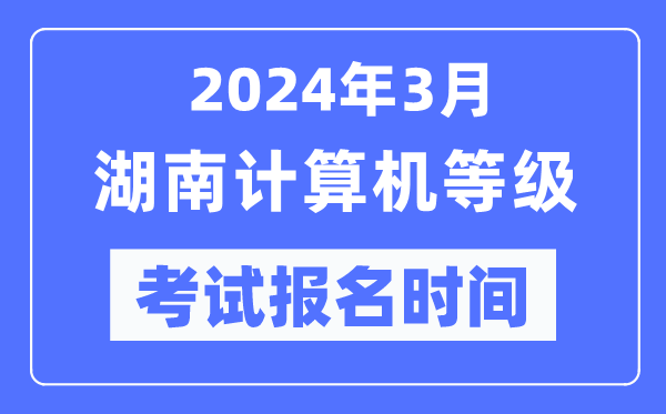 2024年3月湖南計算機等級考試報名時(shí)間（附報名入口）