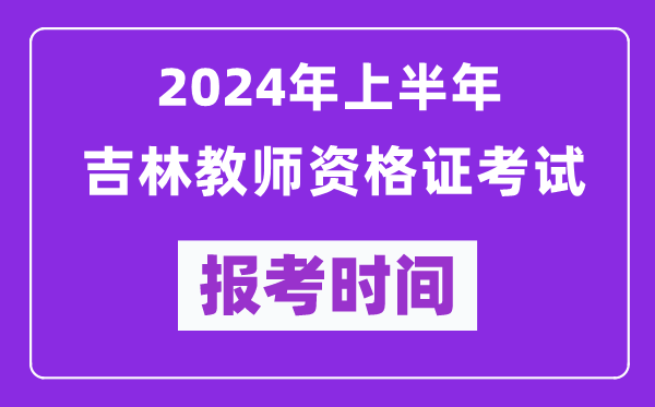 2024年上半年吉林教師資格證考試報考時(shí)間（附報名入口）