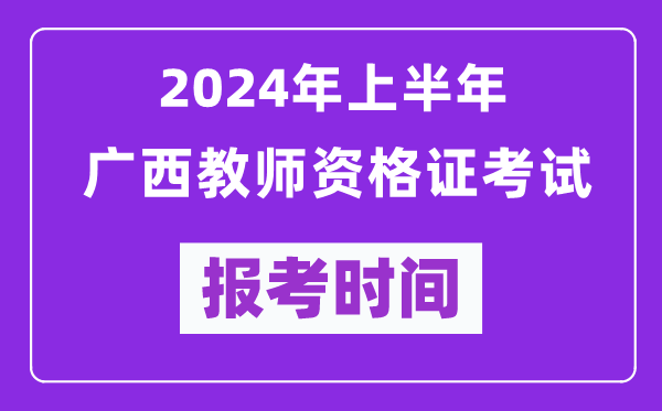 2024年上半年廣西教師資格證考試報考時(shí)間（附報名入口）