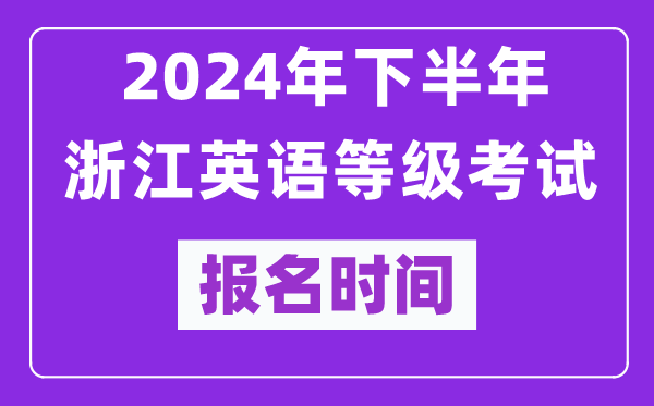 2024年下半年浙江英語(yǔ)等級考試報名時(shí)間安排（附報名入口）