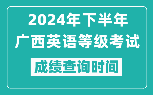 2024年下半年廣西英語(yǔ)等級考試成績(jì)公布時(shí)間,什么時(shí)候查分？