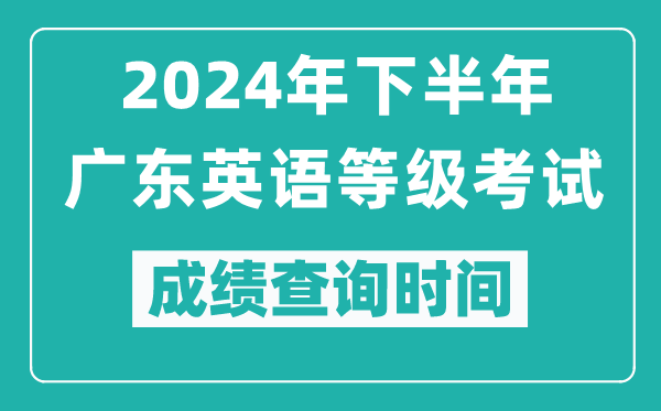 2024年下半年廣東英語(yǔ)等級考試成績(jì)公布時(shí)間,什么時(shí)候查分？