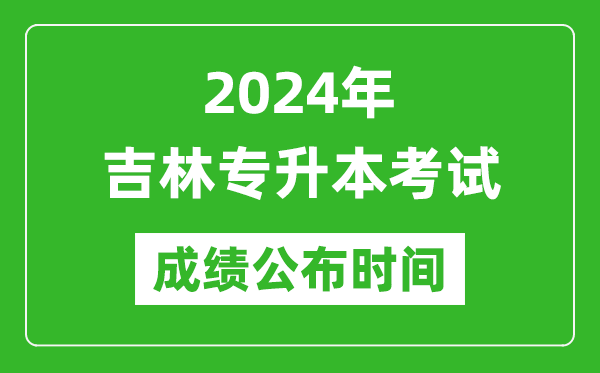 2024年吉林專(zhuān)升本考試成績(jì)公布時(shí)間,專(zhuān)升本成績(jì)什么時(shí)候出來(lái)？