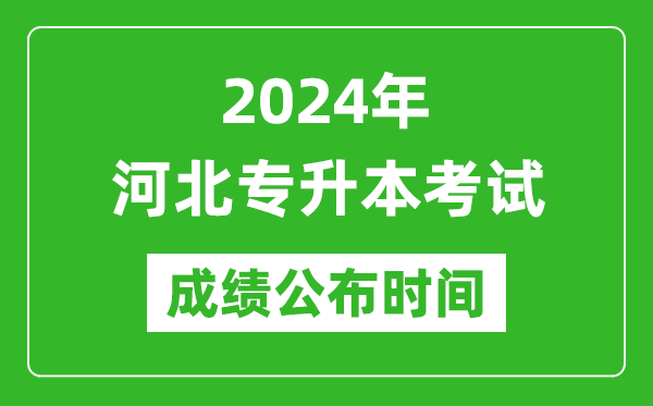 2024年河北專(zhuān)升本考試成績(jì)公布時(shí)間,專(zhuān)升本成績(jì)什么時(shí)候出來(lái)？