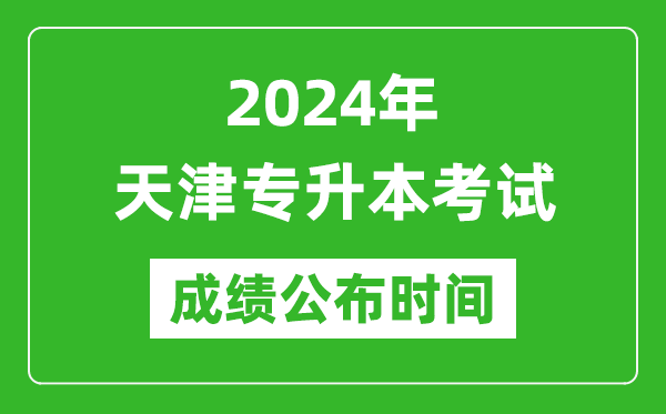 2024年天津專(zhuān)升本考試成績(jì)公布時(shí)間,專(zhuān)升本成績(jì)什么時(shí)候出來(lái)？