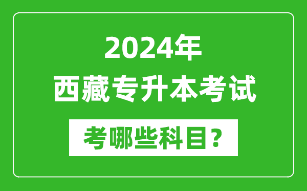 2024年西藏專(zhuān)升本需要考哪些科目？