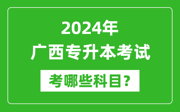 2024年廣西專(zhuān)升本需要考哪些科目？