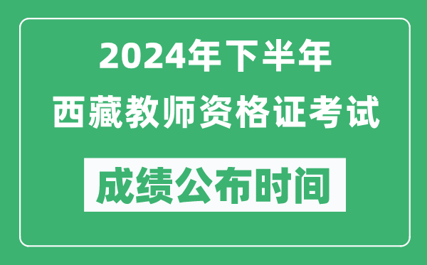 2024年下半年西藏教師資格證考試成績(jì)公布時(shí)間是什么時(shí)候？