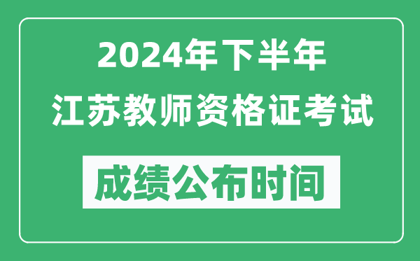 2024年下半年江蘇教師資格證考試成績(jì)公布時(shí)間是什么時(shí)候？