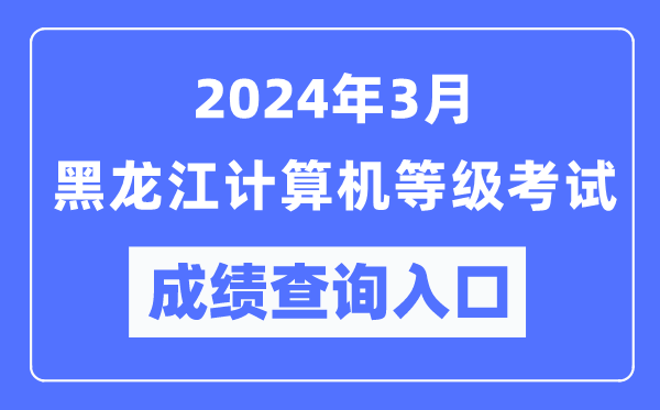 2024年3月黑龍江計算機等級考試成績(jì)查詢(xún)入口（https://www.neea.edu.cn/）