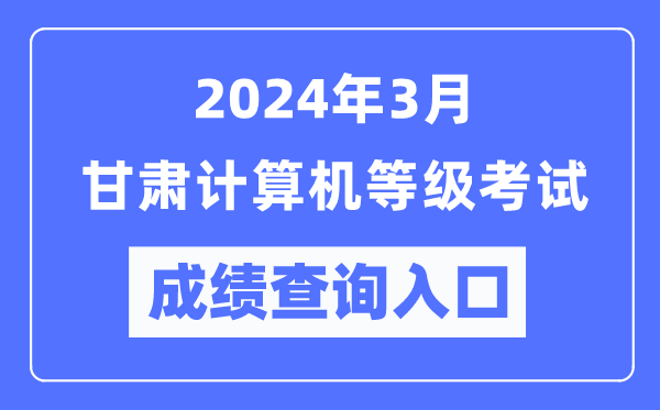 2024年3月甘肅計算機等級考試成績(jì)查詢(xún)入口（https://www.neea.edu.cn/）