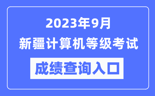 2023年9月新疆計算機等級考試成績(jì)查詢(xún)入口（https://www.neea.edu.cn/）