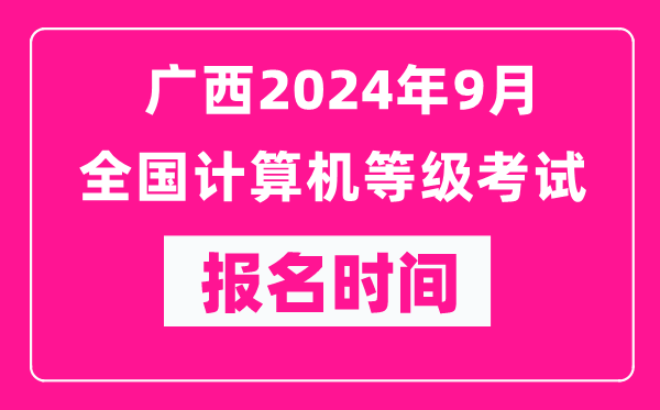 廣西2024年9月全國計算機等級考試報名時(shí)間（附報名入口）