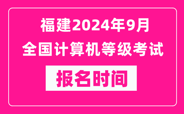 福建2024年9月全國計算機等級考試報名時(shí)間（附報名入口）