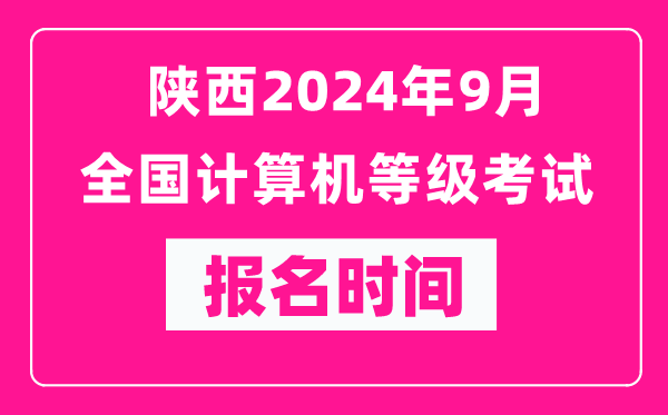 陜西2024年9月全國計算機等級考試報名時(shí)間（附報名入口）