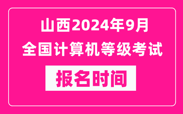 山西2024年9月全國計算機等級考試報名時(shí)間（附報名入口）