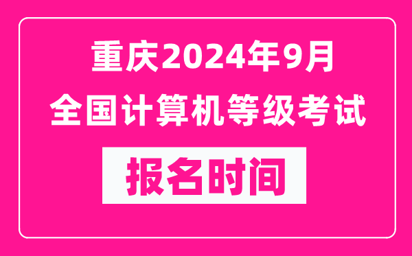 重慶2024年9月全國計算機等級考試報名時(shí)間（附報名入口）