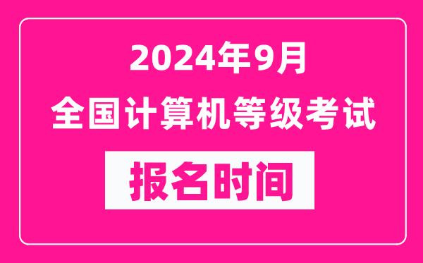 2024年9月全國計算機等級考試報名時(shí)間匯總表（附報名入口）