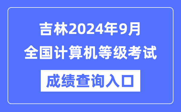 吉林2024年9月全國計算機等級考試成績(jì)查詢(xún)入口（https://www.neea.edu.cn/）