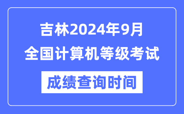 吉林2024年9月全國計算機等級考試成績(jì)查詢(xún)時(shí)間是什么時(shí)候？