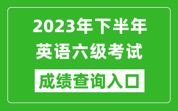 2023年下半年英語(yǔ)六級成績(jì)查詢(xún)官網(wǎng)入口,CET6成績(jì)查詢(xún)入口