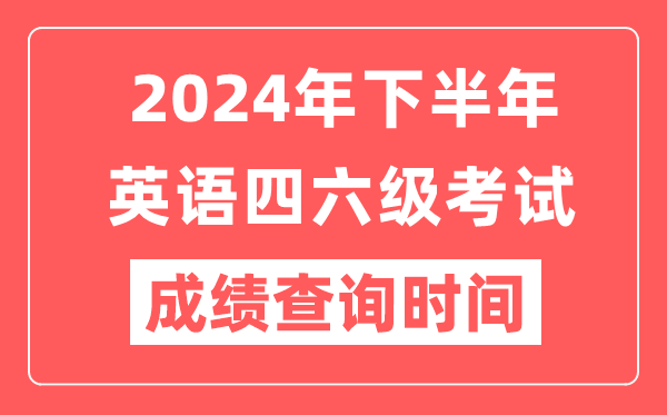 2024年下半年英語(yǔ)四六級成績(jì)查詢(xún)時(shí)間,CET考試成績(jì)公布時(shí)間