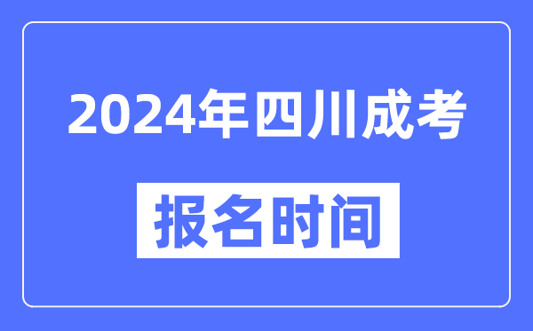 2024年四川成考報名時(shí)間,成人高考報名什么時(shí)候截止