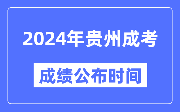 2024年貴州成考成績(jì)公布時(shí)間,貴州成考分數什么時(shí)候出來(lái)？