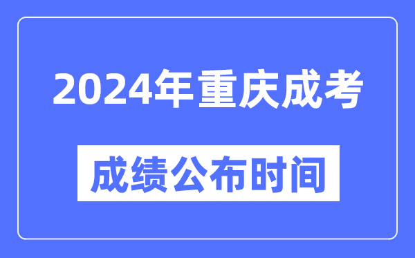 2024年重慶成考成績(jì)公布時(shí)間,重慶成考分數什么時(shí)候出來(lái)？