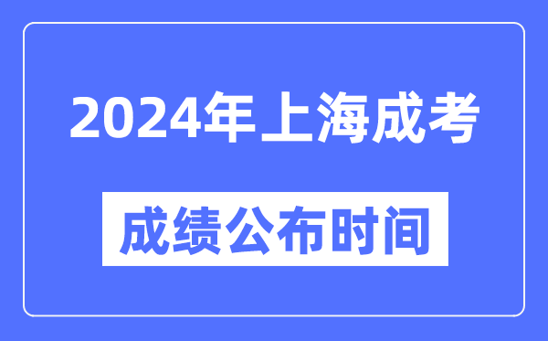 2024年上海成考成績(jì)公布時(shí)間,上海成考分數什么時(shí)候出來(lái)？